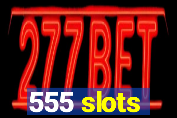 555 slots