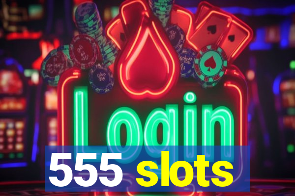 555 slots