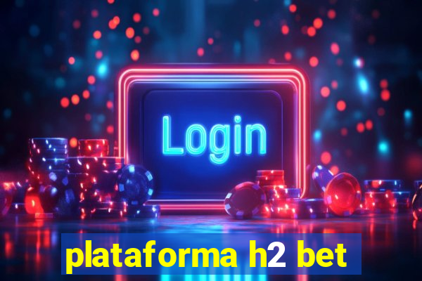 plataforma h2 bet