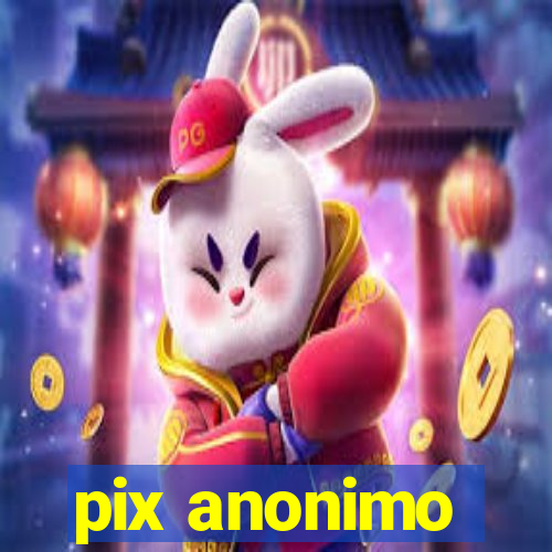 pix anonimo