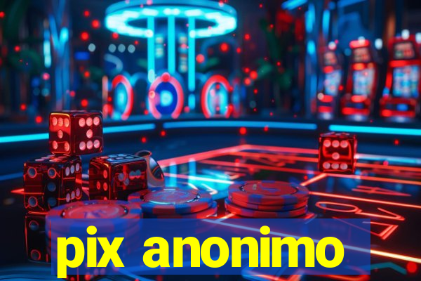 pix anonimo