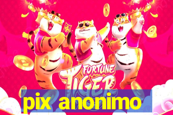 pix anonimo