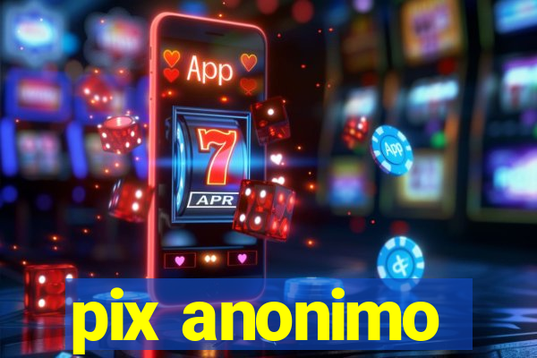 pix anonimo