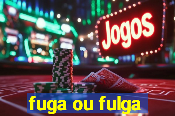 fuga ou fulga