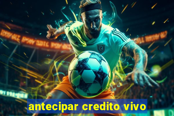 antecipar credito vivo