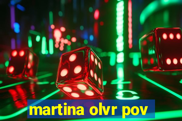 martina olvr pov