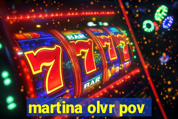 martina olvr pov