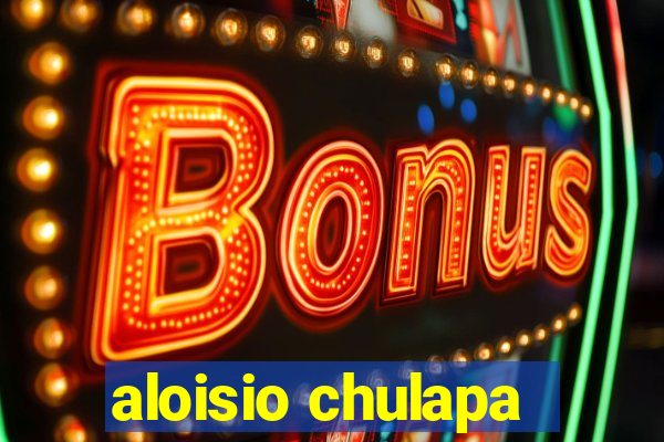 aloisio chulapa