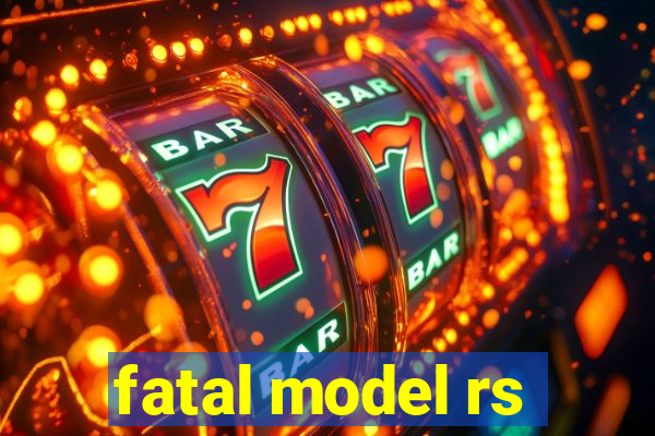 fatal model rs