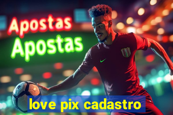 love pix cadastro