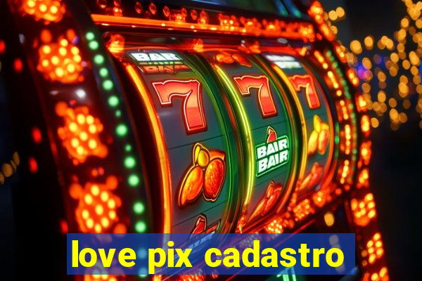 love pix cadastro