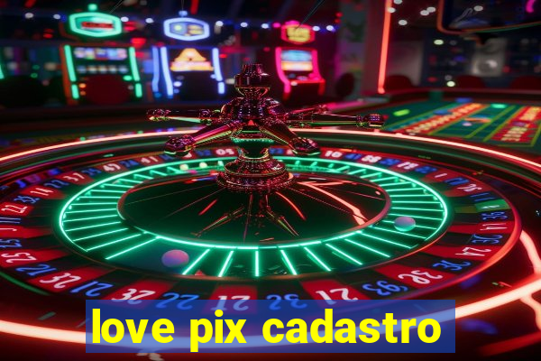 love pix cadastro