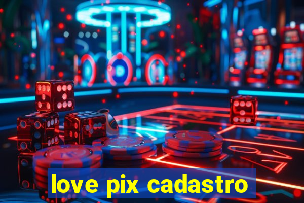 love pix cadastro