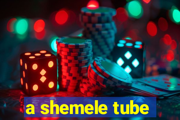 a shemele tube