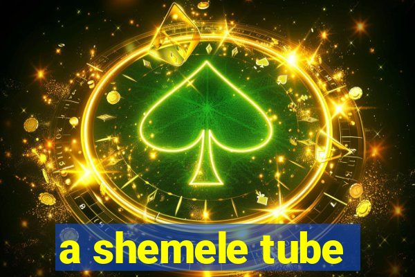 a shemele tube