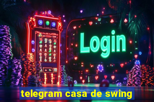 telegram casa de swing