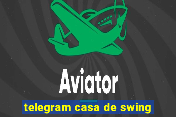 telegram casa de swing