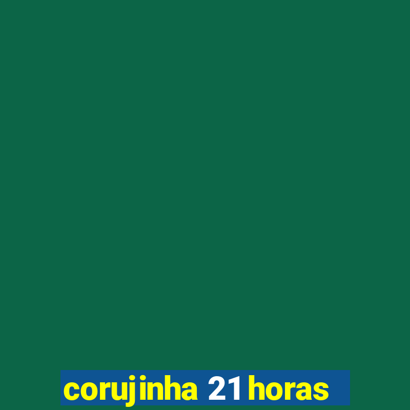 corujinha 21 horas