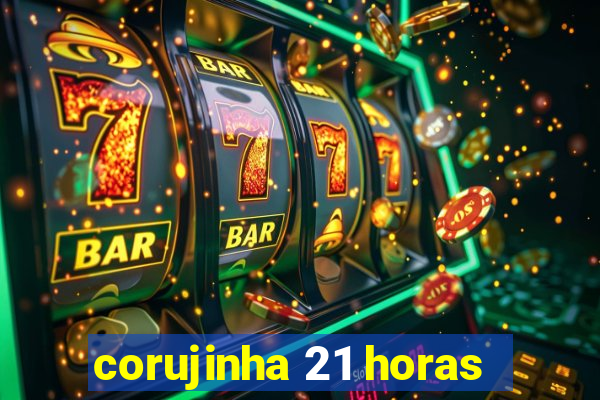 corujinha 21 horas