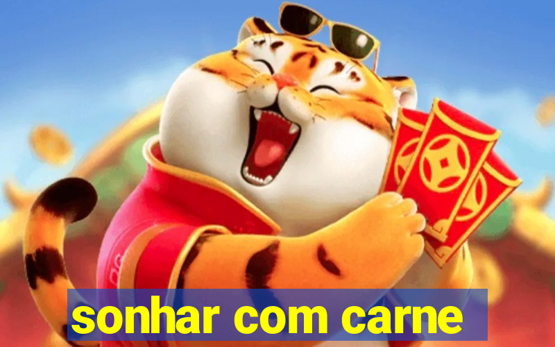 sonhar com carne