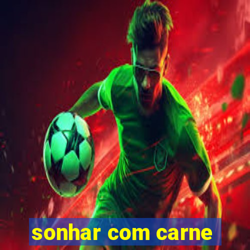 sonhar com carne