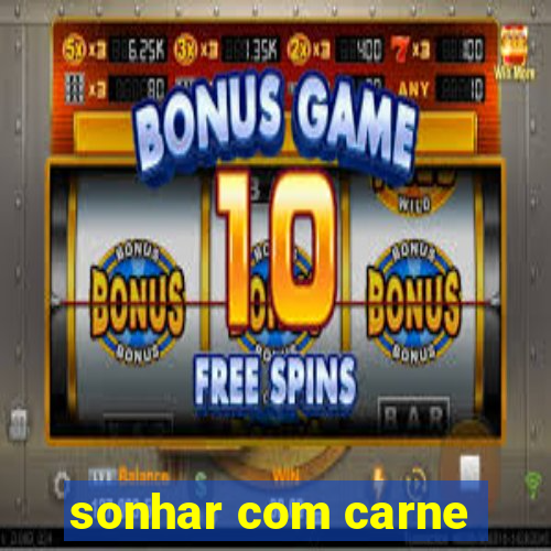 sonhar com carne