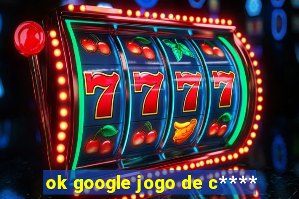 ok google jogo de c****