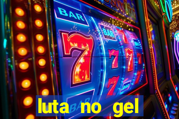 luta no gel cassino show