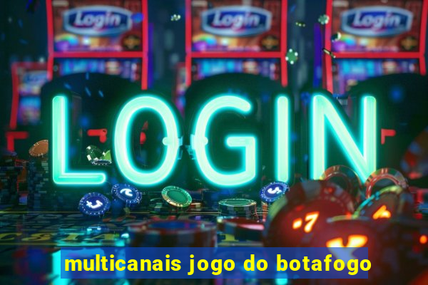 multicanais jogo do botafogo