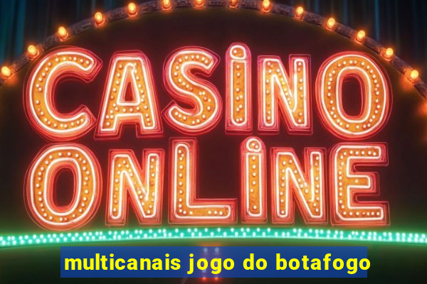 multicanais jogo do botafogo