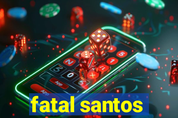 fatal santos