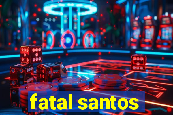 fatal santos