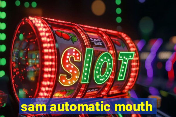 sam automatic mouth