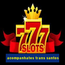 acompanhates trans santos