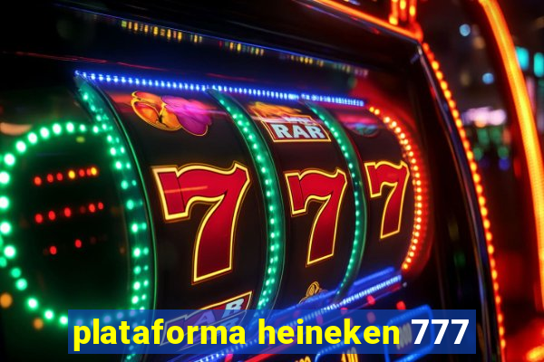 plataforma heineken 777