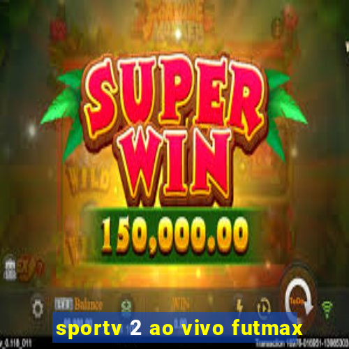 sportv 2 ao vivo futmax