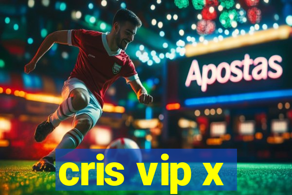 cris vip x