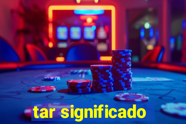 tar significado