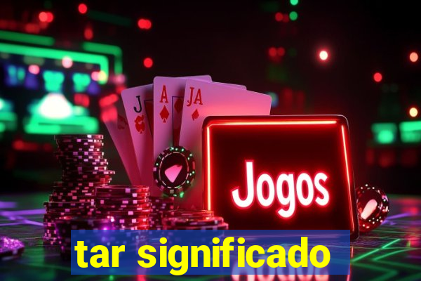 tar significado