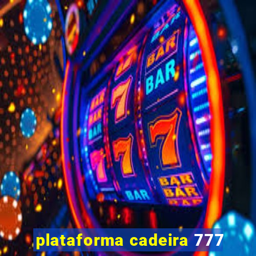 plataforma cadeira 777