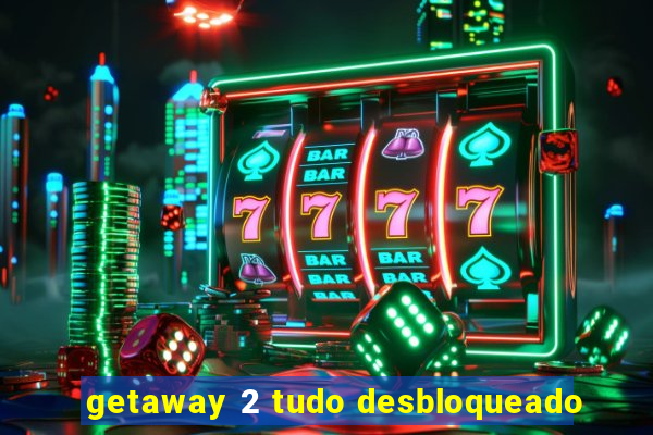 getaway 2 tudo desbloqueado