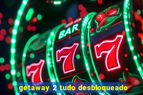 getaway 2 tudo desbloqueado