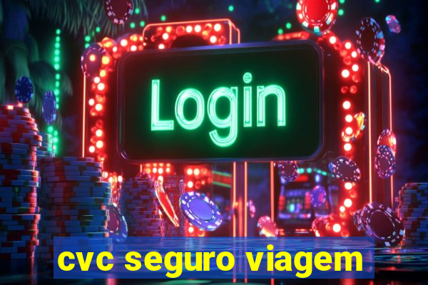 cvc seguro viagem