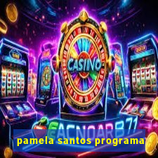 pamela santos programa