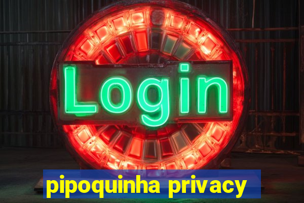 pipoquinha privacy