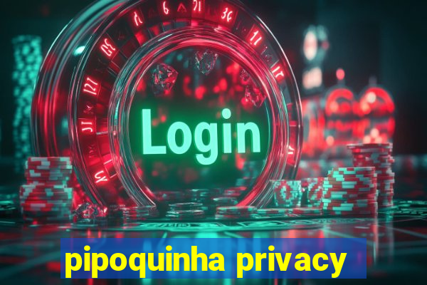 pipoquinha privacy