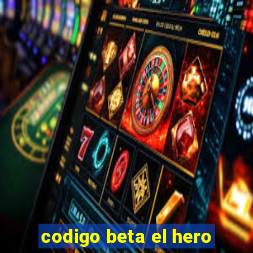 codigo beta el hero