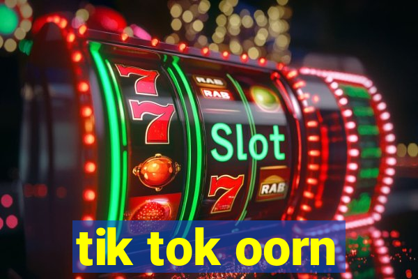 tik tok oorn