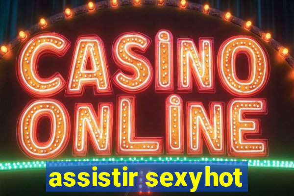 assistir sexyhot