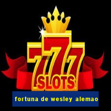 fortuna de wesley alemao